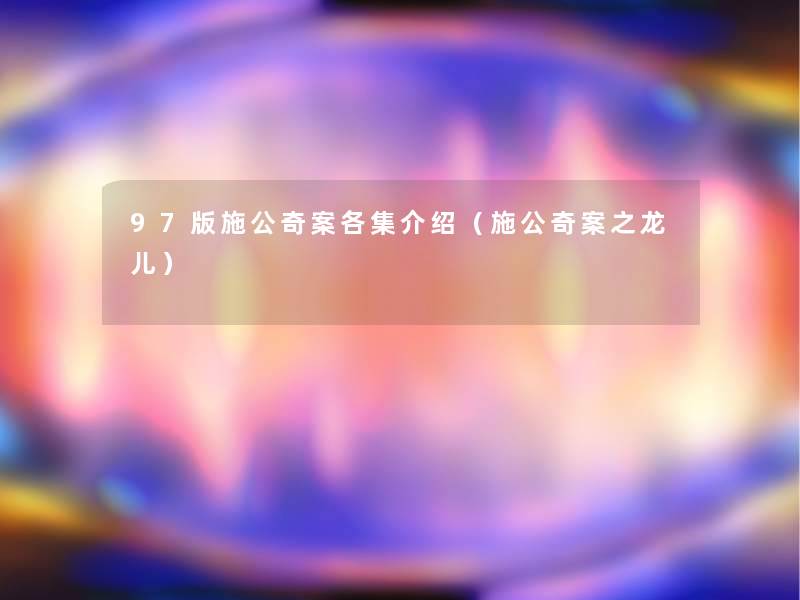 97版施公奇案各集介绍（施公奇案之龙儿）