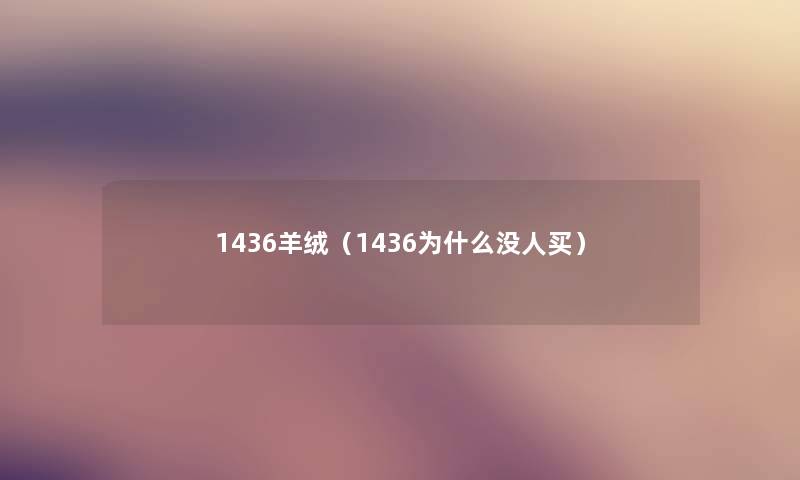 1436羊绒（1436为什么没人买）