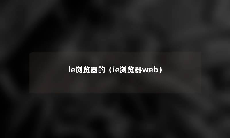 ie浏览器的（ie浏览器web）