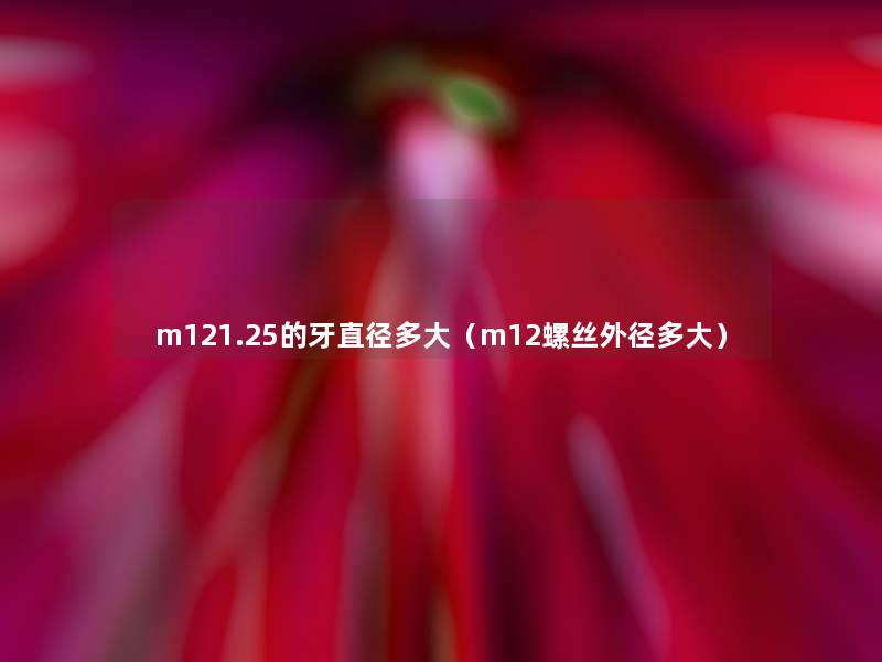 m121.25的牙直径多大（m12螺丝外径多大）