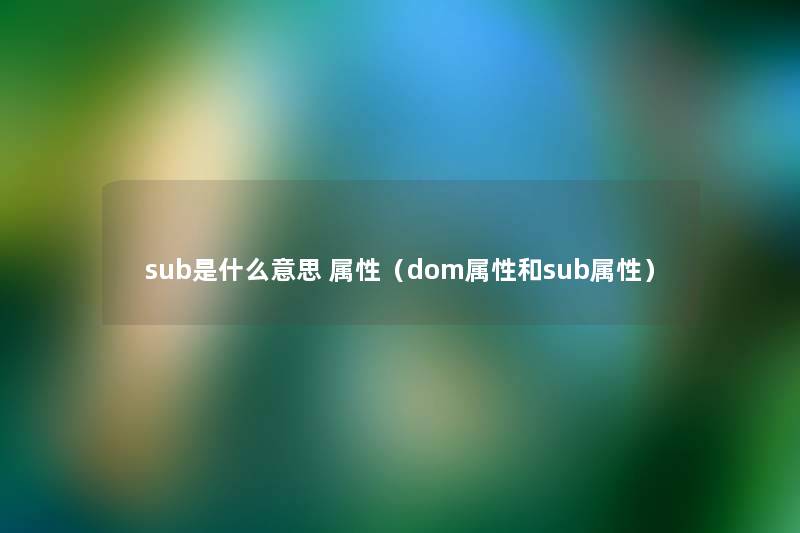 sub是什么意思 属性（dom属性和sub属性）