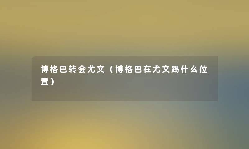 博格巴转会尤文（博格巴在尤文踢什么位置）