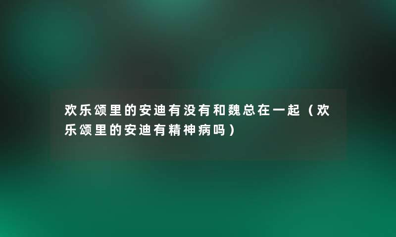 欢乐颂里的安迪有没有和魏总在一起（欢乐颂里的安迪有精神病吗）