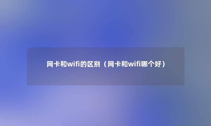 网卡和wifi的区别（网卡和wifi哪个好）