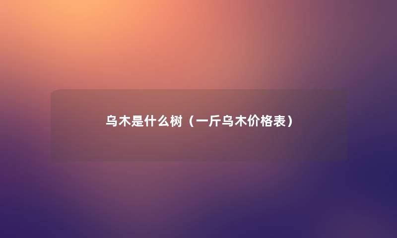 乌木是什么树（一斤乌木价格表）