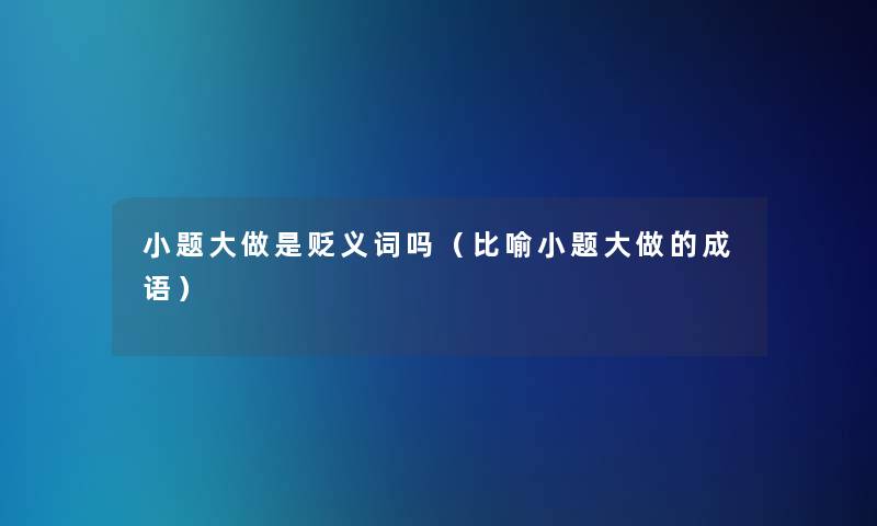 小题大做是贬义词吗（比喻小题大做的成语）