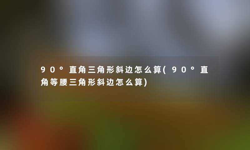 90°直角三角形斜边怎么算(90°直角等腰三角形斜边怎么算)