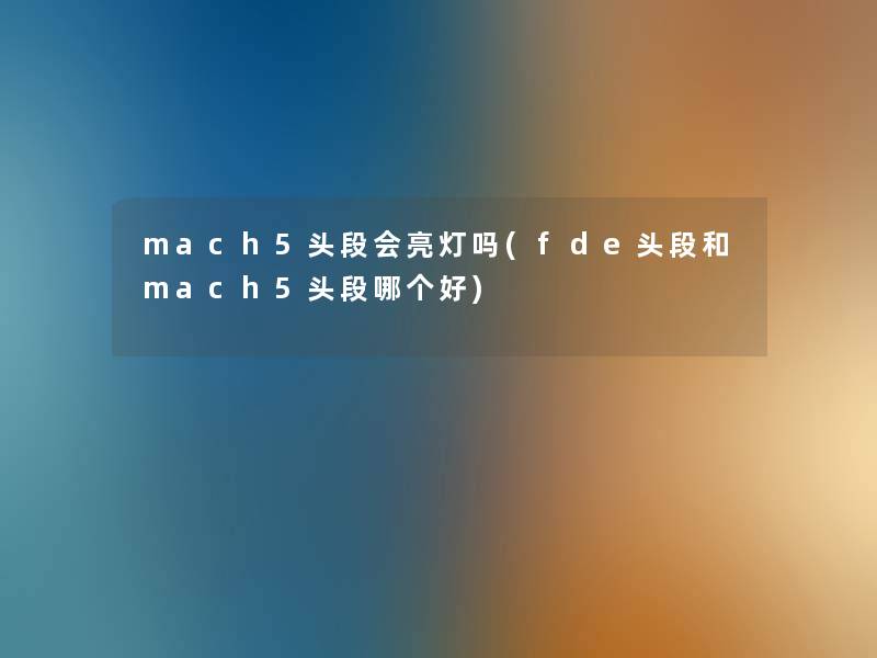 mach5头段会亮灯吗(fde头段和mach5头段哪个好)