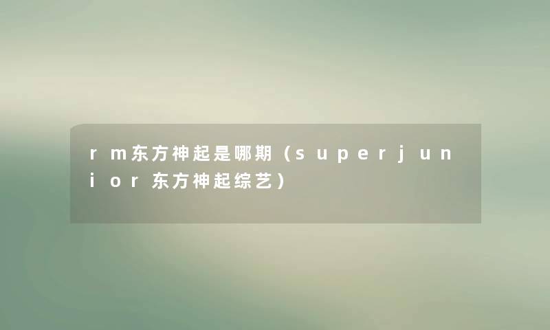 rm东方神起是哪期（superjunior东方神起综艺）