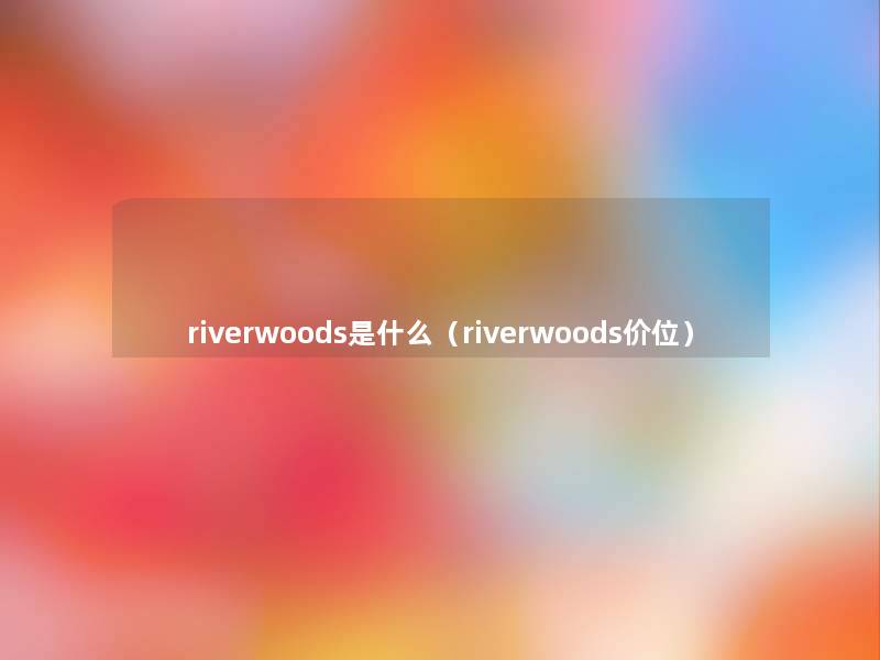 riverwoods是什么（riverwoods价位）