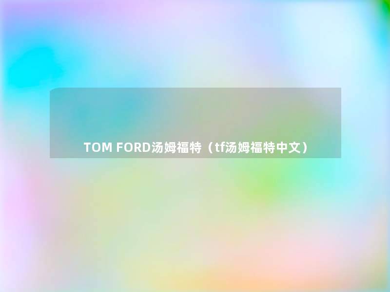 TOM FORD汤姆福特（tf汤姆福特中文）