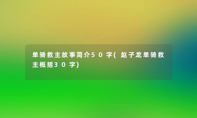 单骑救主故事简介50字(赵子龙单骑救主概括30字)