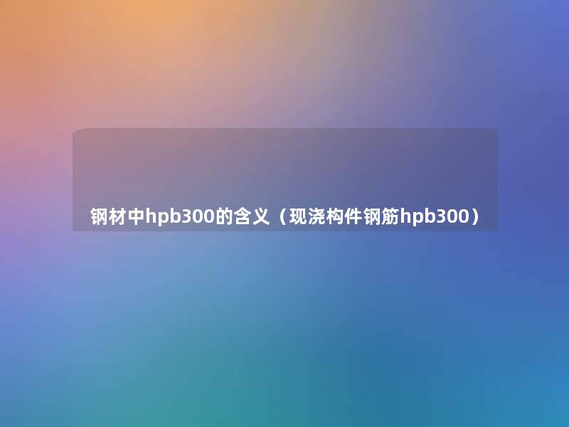 钢材中hpb300的含义（现浇构件钢筋hpb300）