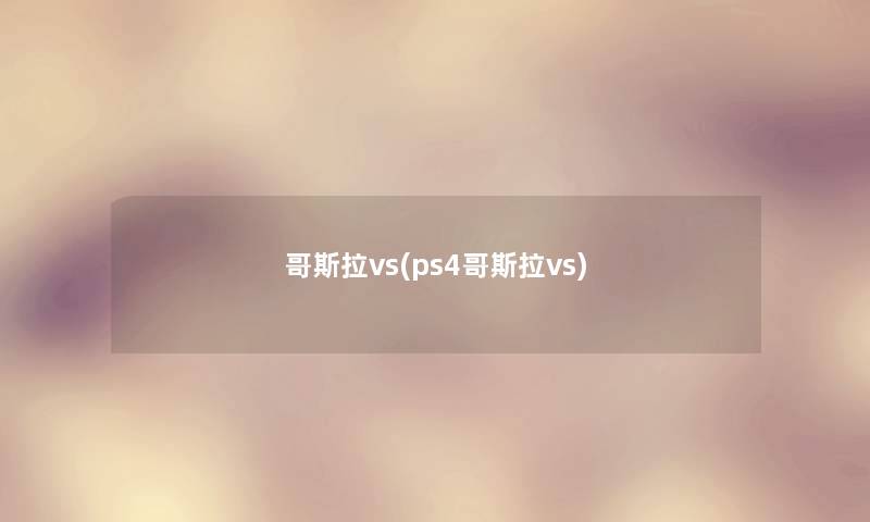 哥斯拉vs(ps4哥斯拉vs)