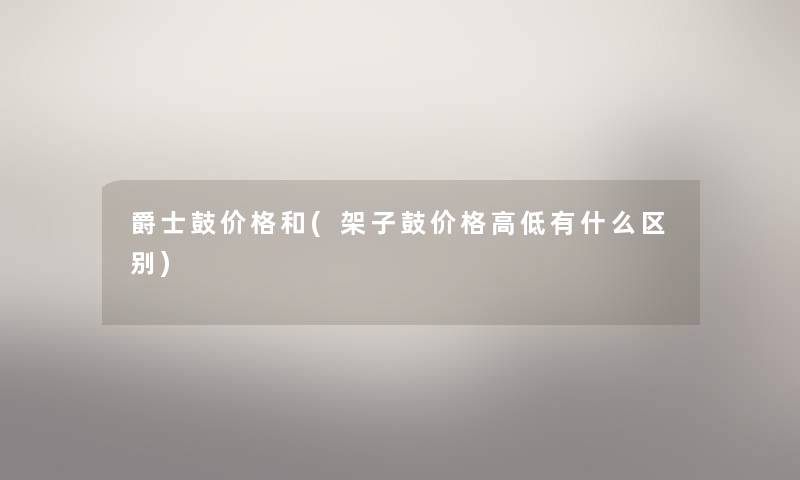 爵士鼓价格和(架子鼓价格高低有什么区别)