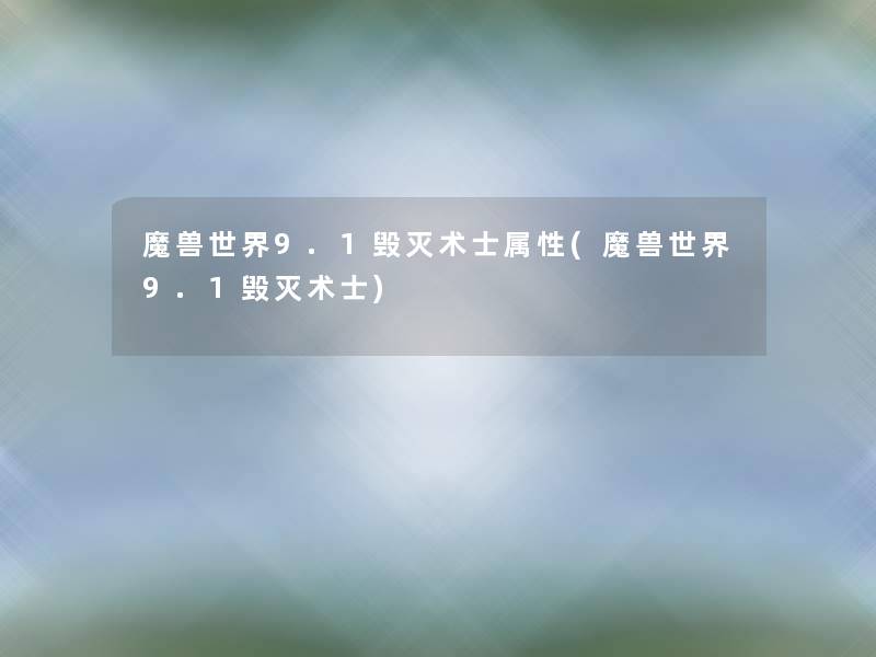 魔兽世界9.1毁灭术士属性(魔兽世界9.1毁灭术士)