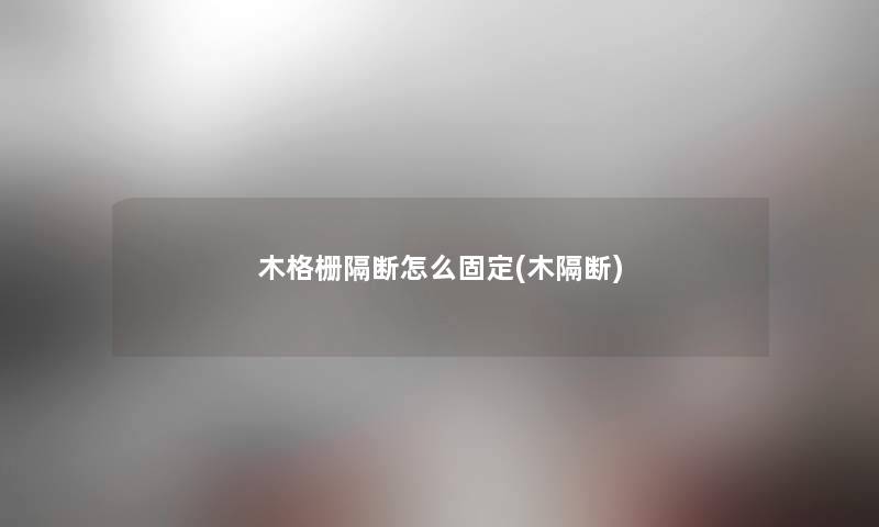 木格栅隔断怎么固定(木隔断)