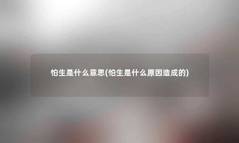 怕生是什么意思(怕生是什么原因造成的)