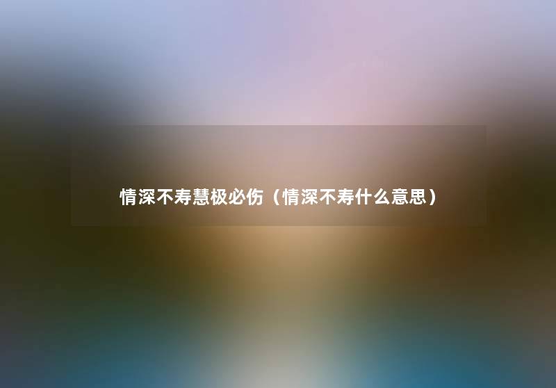 情深不寿慧极必伤（情深不寿什么意思）