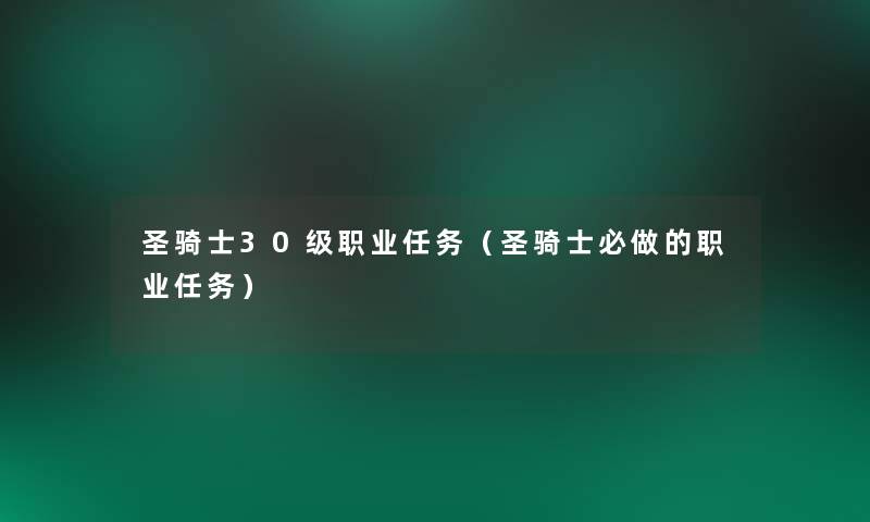 圣骑士30级职业任务（圣骑士必做的职业任务）