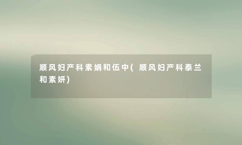 顺风妇产科素娟和伍中(顺风妇产科泰兰和素妍)