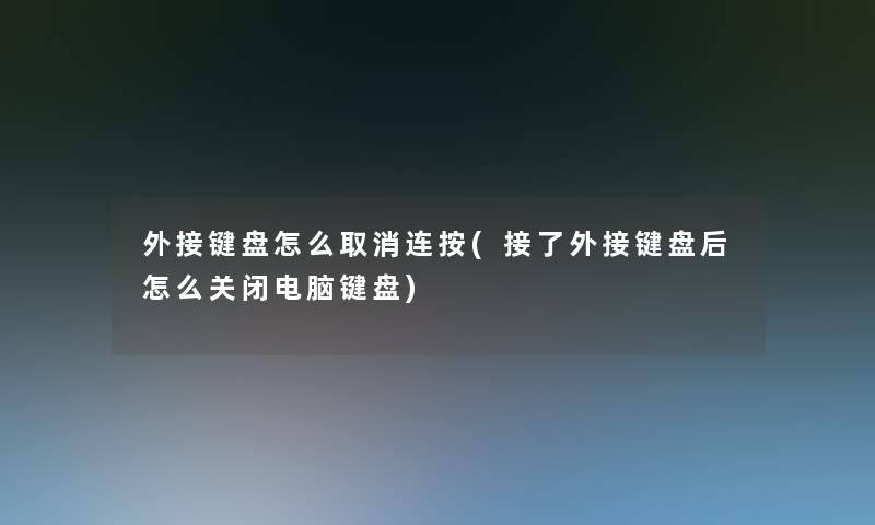 外接键盘怎么取消连按(接了外接键盘后怎么关闭电脑键盘)