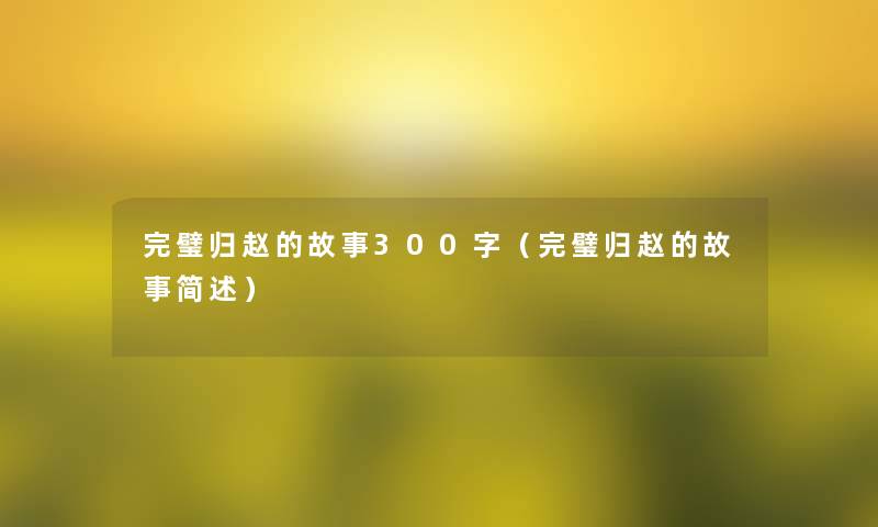 完璧归赵的故事300字（完璧归赵的故事）