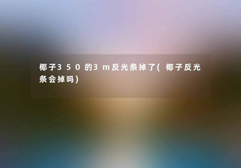 椰子350的3m反光条掉了(椰子反光条会掉吗)